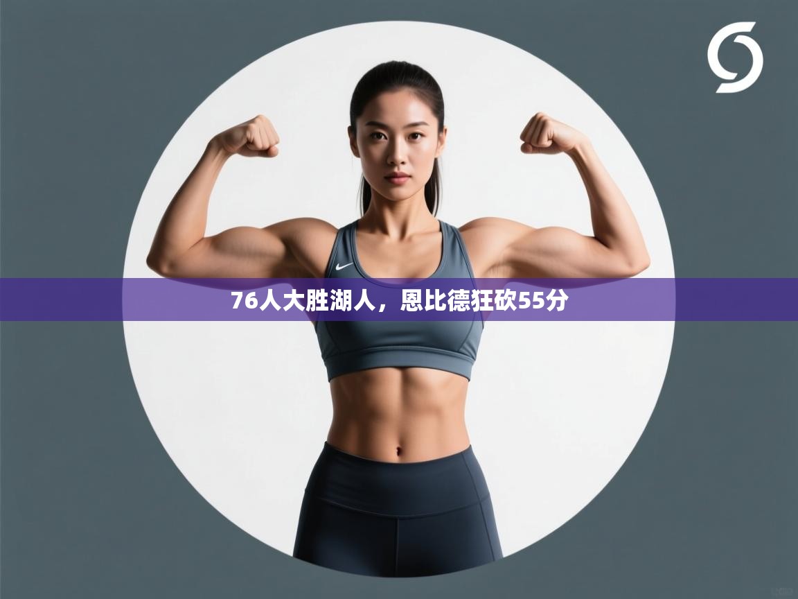 开云体育推送通知设置-76人大胜湖人,恩比德狂砍55分 第4张