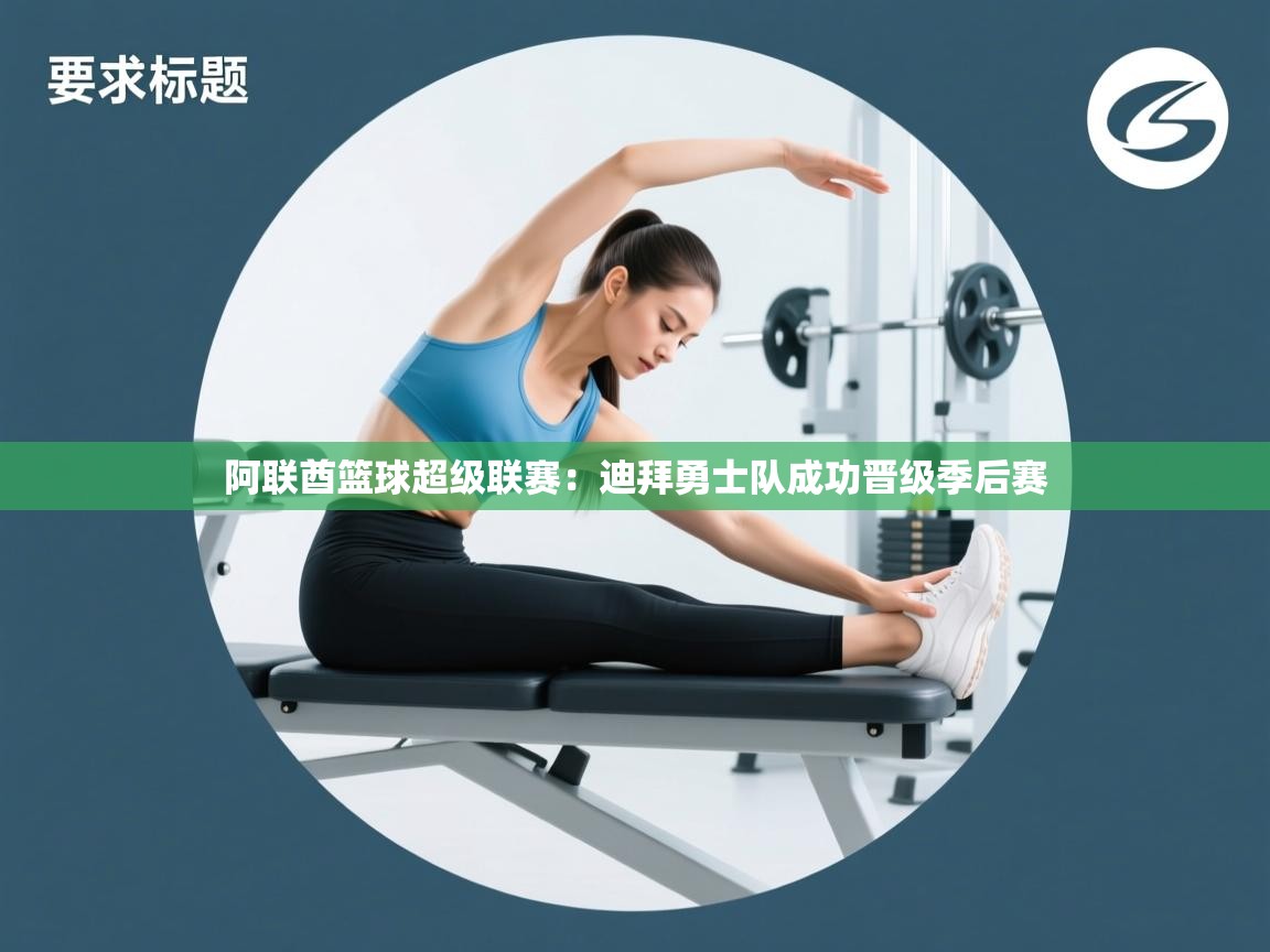 开云体育app在线-阿联酋篮球超级联赛：迪拜勇士队成功晋级季后赛  第1张