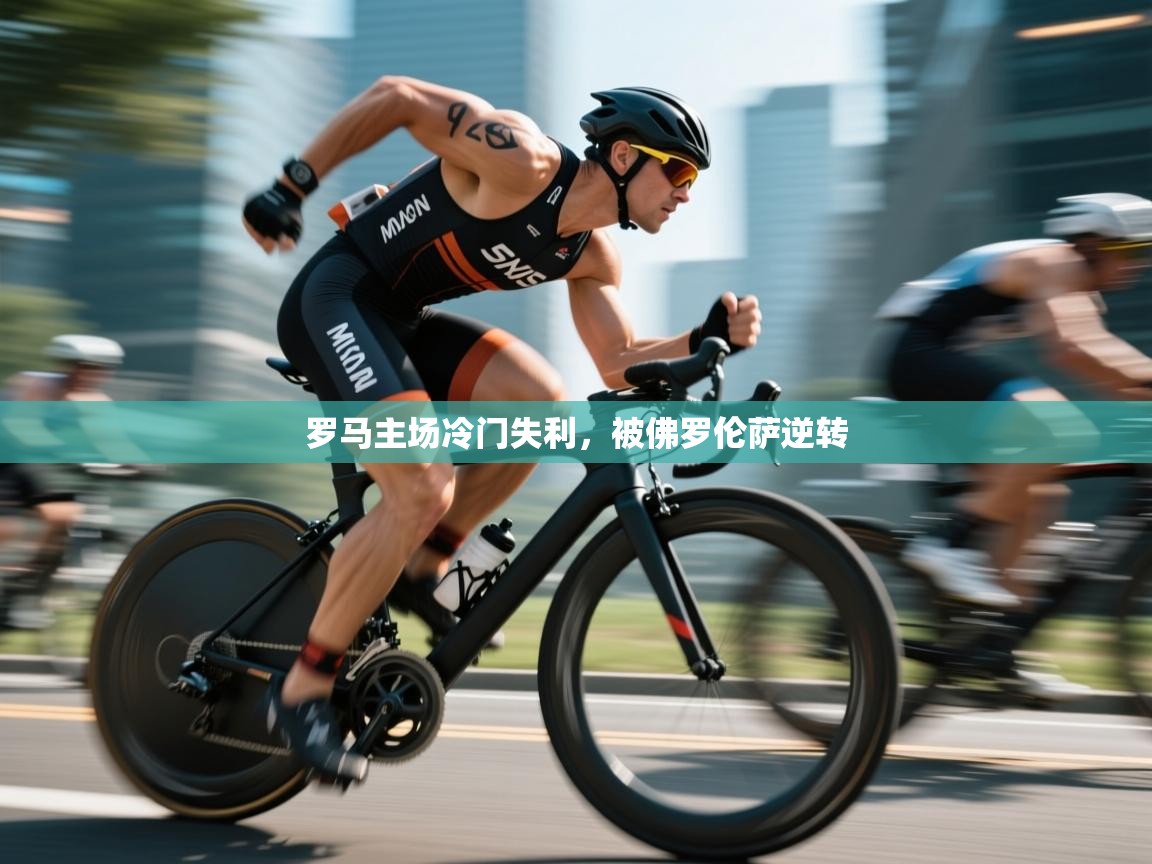 开云体育app在线-罗马主场冷门失利，被佛罗伦萨逆转  第3张