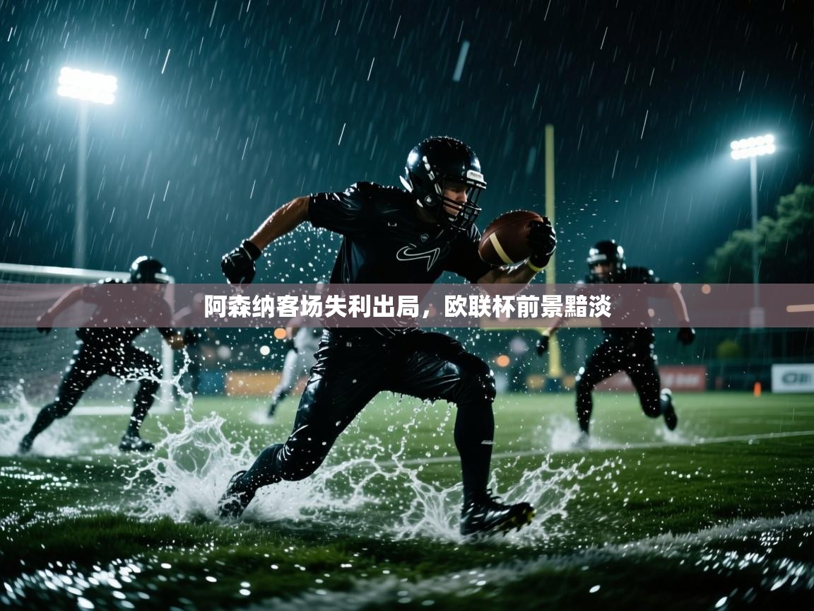 开云体育入口网址-阿森纳客场失利出局，欧联杯前景黯淡  第1张