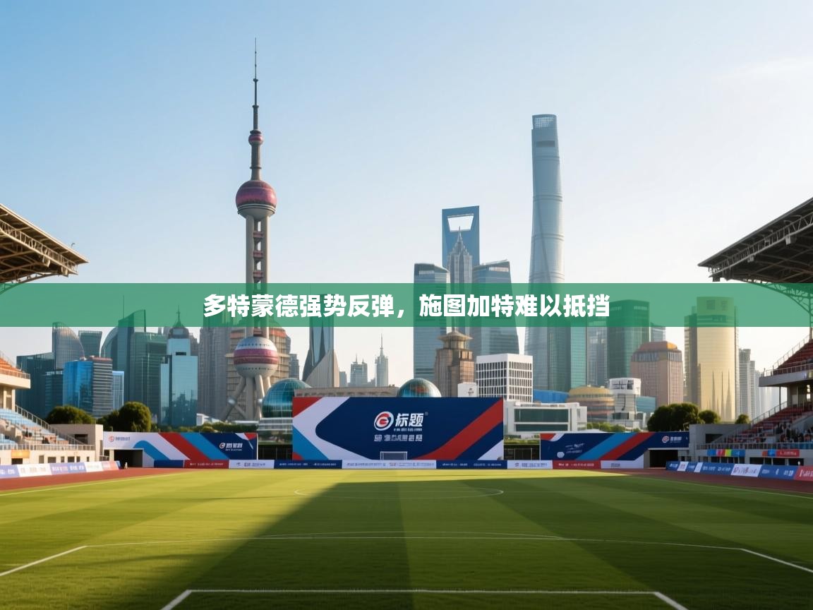 kaiyun sports-多特蒙德强势反弹,施图加特难以抵挡 第4张