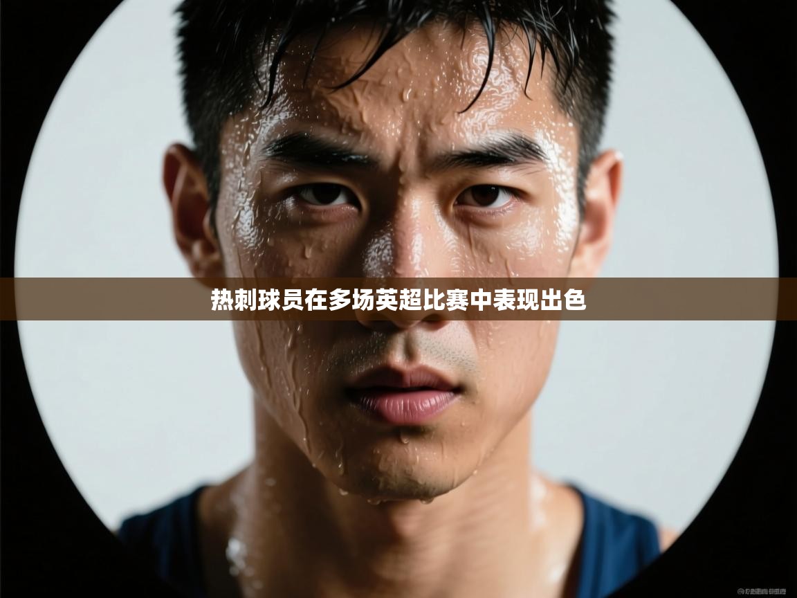 开运体育-热刺球员在多场英超比赛中表现出色  第2张