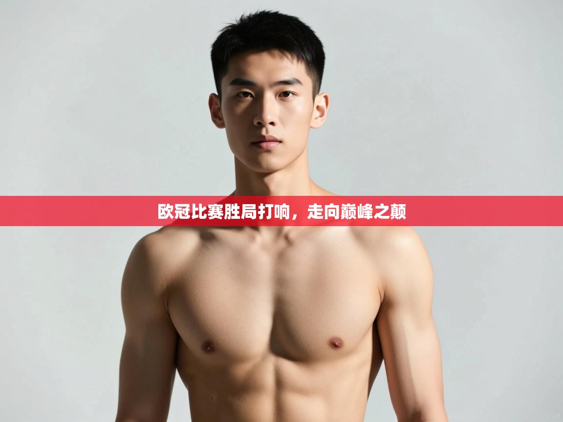 开云体育app在线-欧冠比赛胜局打响，走向巅峰之颠  第3张