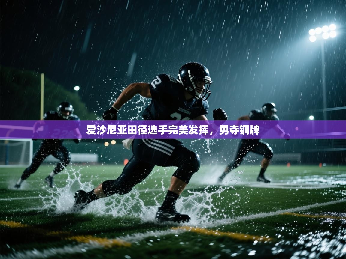 开云赛事-爱沙尼亚田径选手完美发挥,勇夺铜牌 第2张