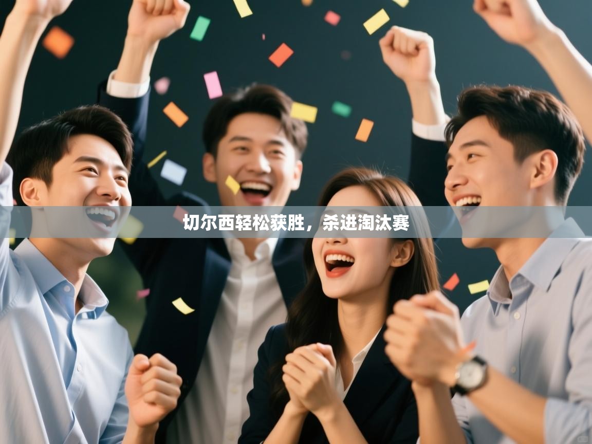 开云体育绑定手机指南-切尔西轻松获胜，杀进淘汰赛  第2张